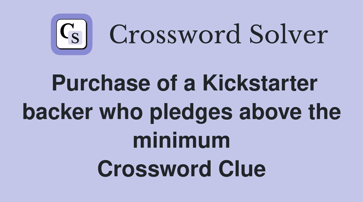 Purchase of a Kickstarter backer who pledges above the minimum Crossword Clue
