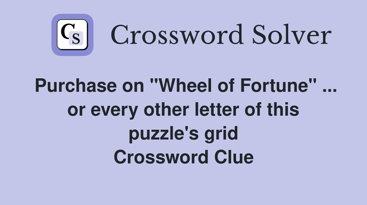 Purchase on "Wheel of Fortune" ... or every other letter of this puzzle's grid Crossword Clue
