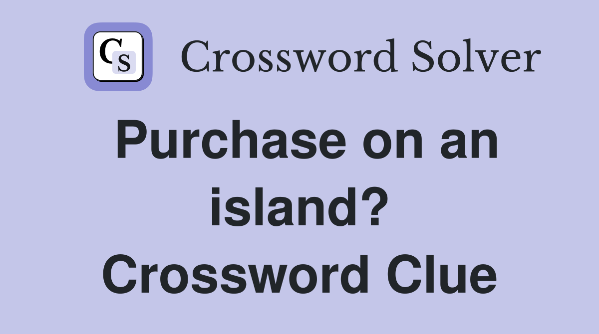 Purchase on an island? Crossword Clue