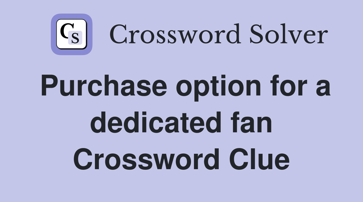 Purchase option for a dedicated fan Crossword Clue