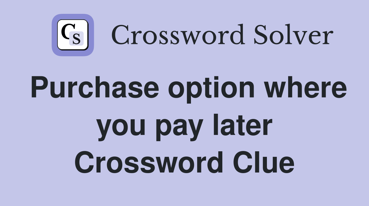 Purchase option where you pay later Crossword Clue