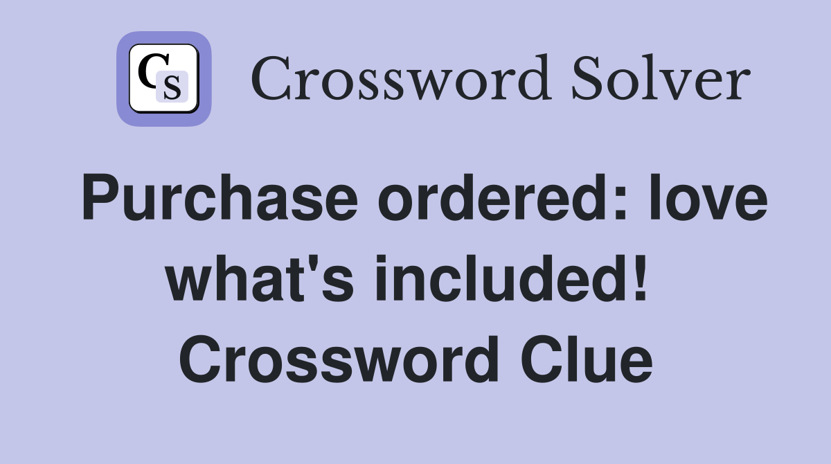 Purchase ordered: love what's included!  Crossword Clue