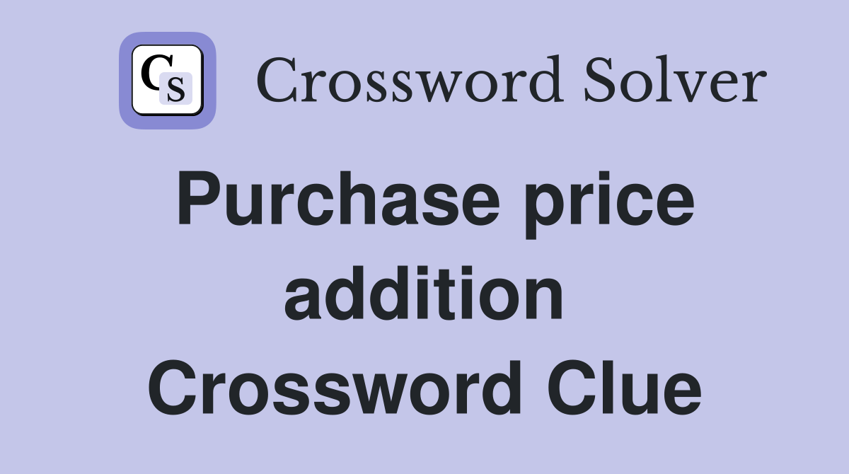 Purchase price addition Crossword Clue
