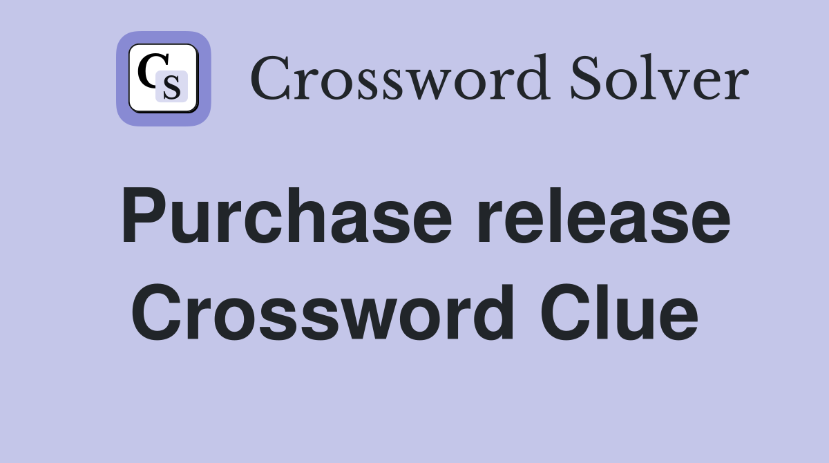 Purchase release Crossword Clue
