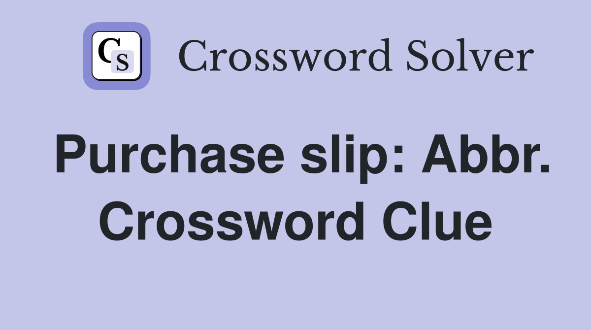 Purchase slip: Abbr. Crossword Clue