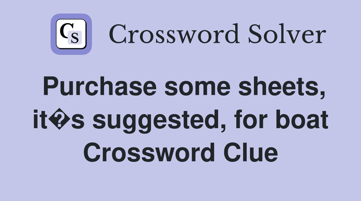 Purchase some sheets, it�s suggested, for boat Crossword Clue