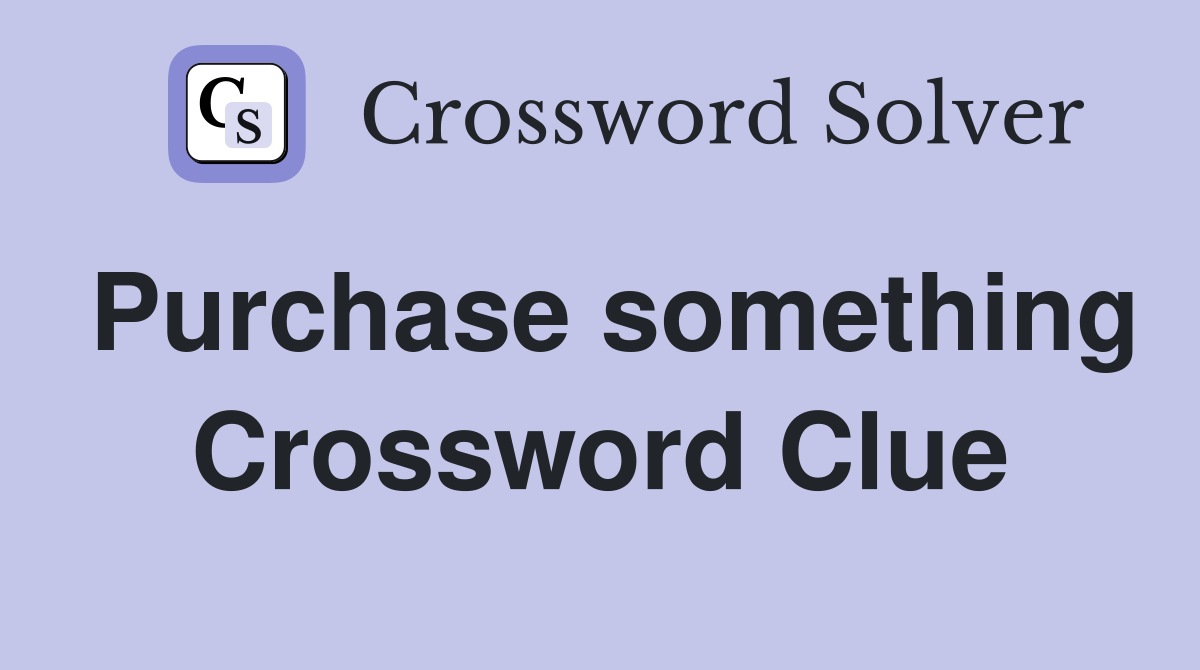 Purchase something Crossword Clue