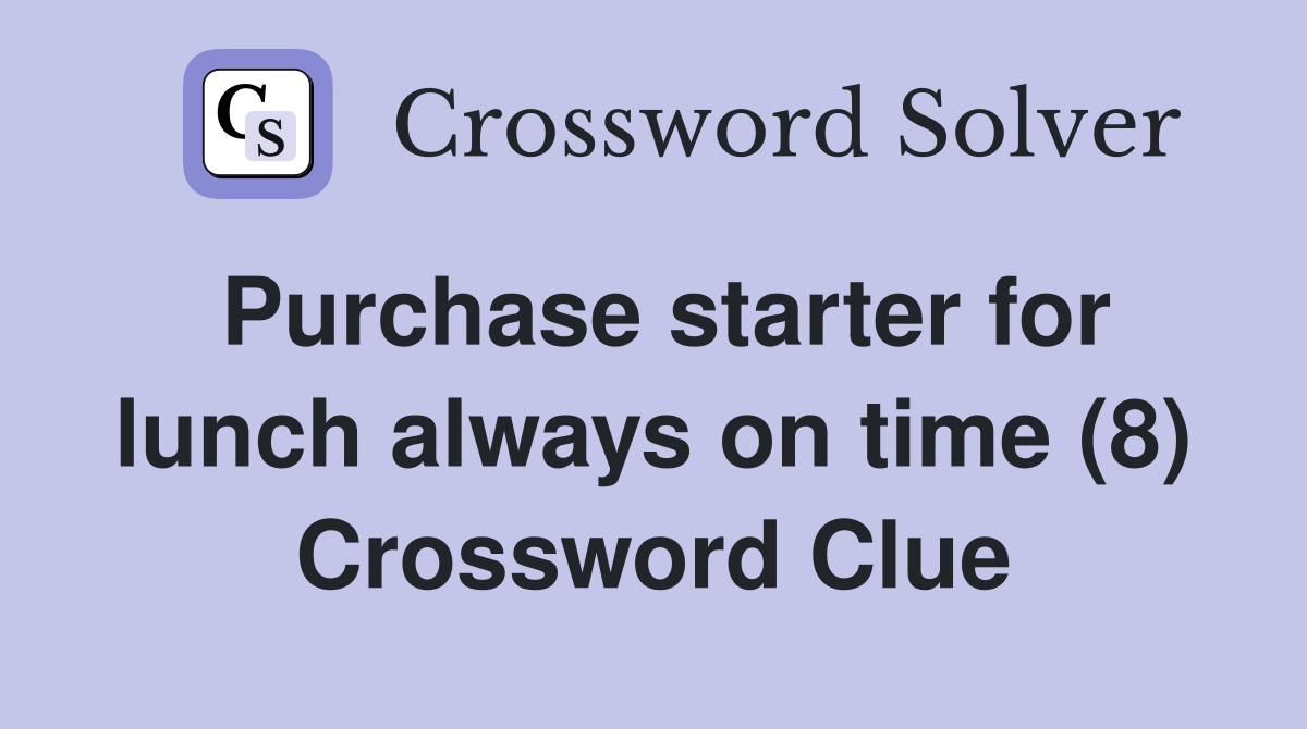 Purchase starter for lunch always on time (8) Crossword Clue