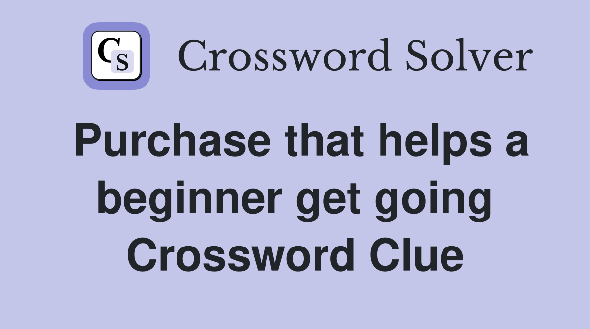 Purchase that helps a beginner get going Crossword Clue