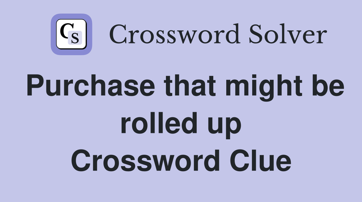 Purchase that might be rolled up Crossword Clue