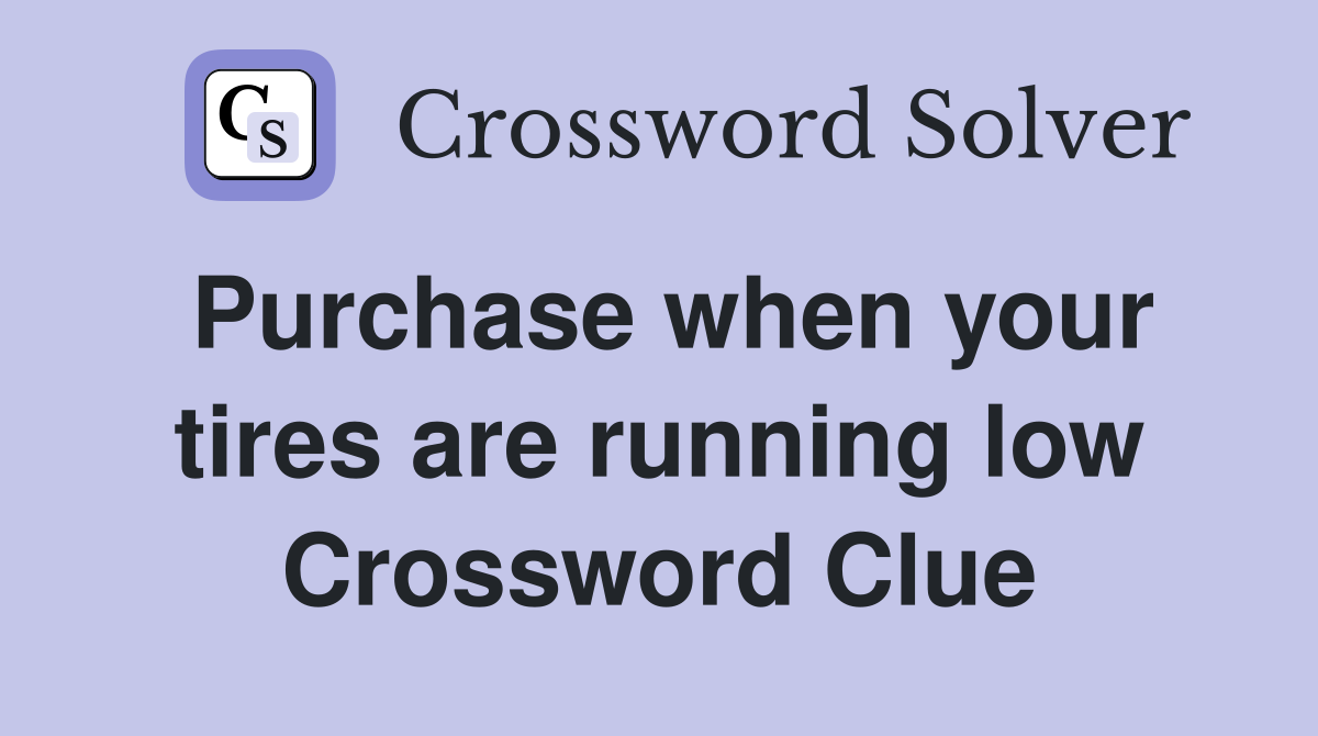 Purchase when your tires are running low Crossword Clue