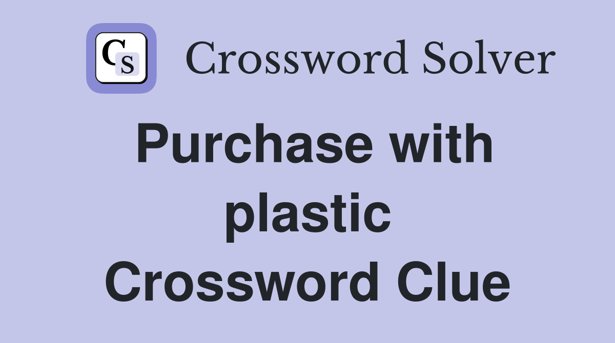 Purchase with plastic Crossword Clue