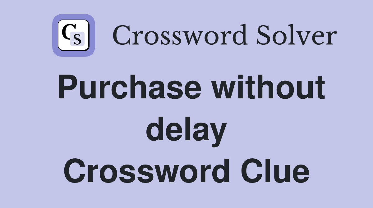 Purchase without delay Crossword Clue