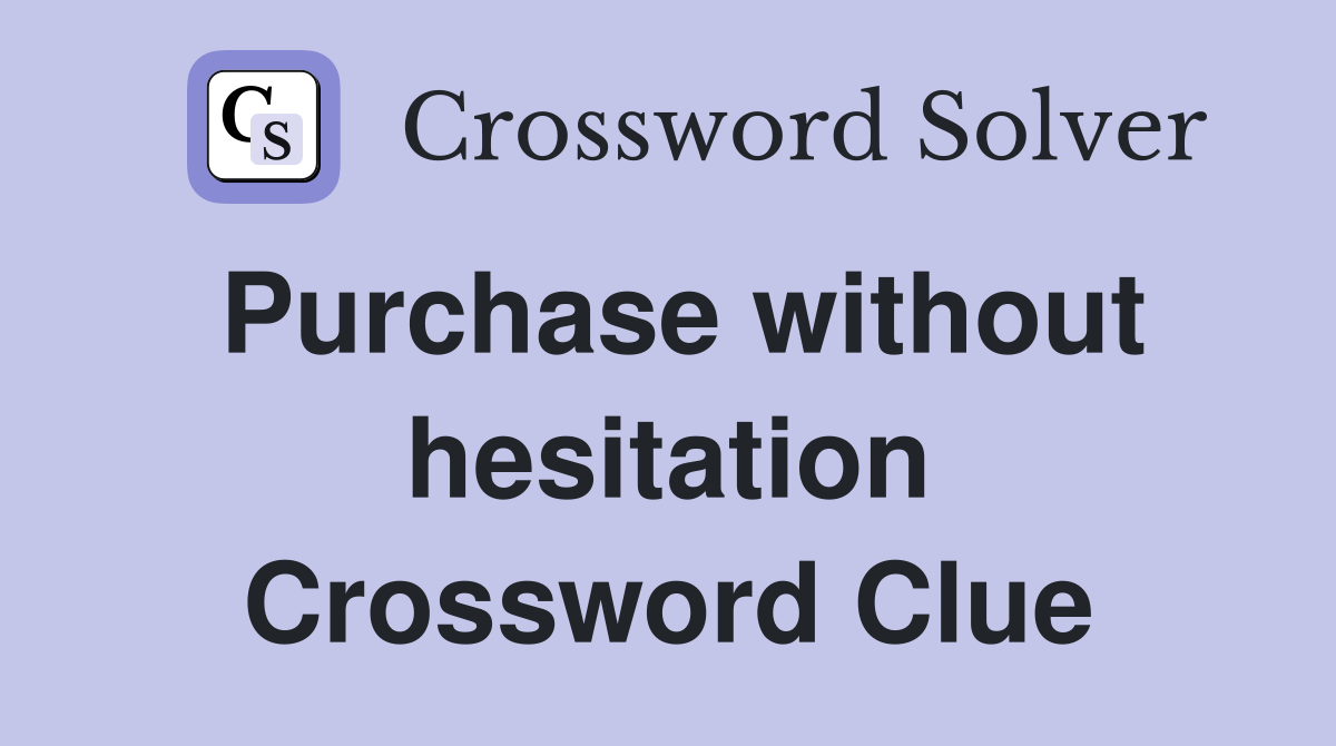 Purchase without hesitation Crossword Clue
