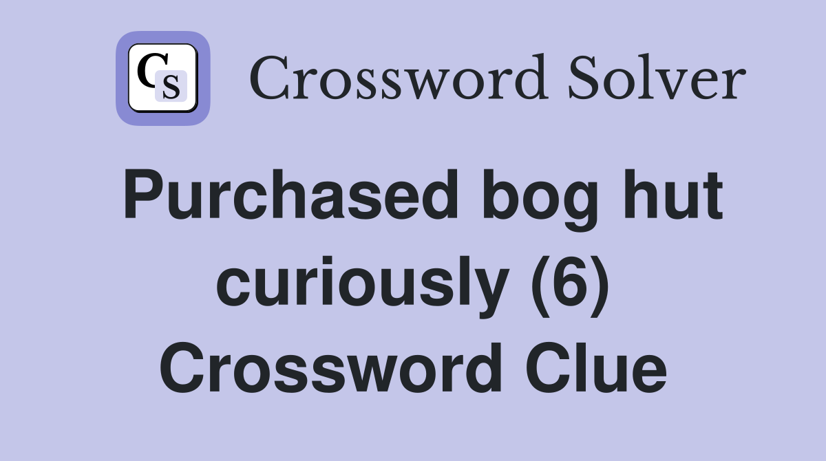 Purchased bog hut curiously (6) Crossword Clue