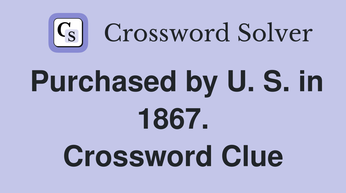 Purchased by U. S. in 1867. Crossword Clue