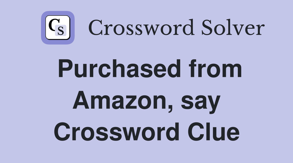 Purchased from Amazon, say Crossword Clue