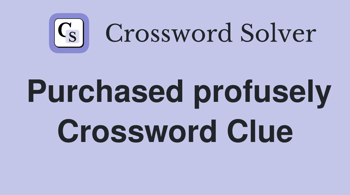 Purchased profusely Crossword Clue