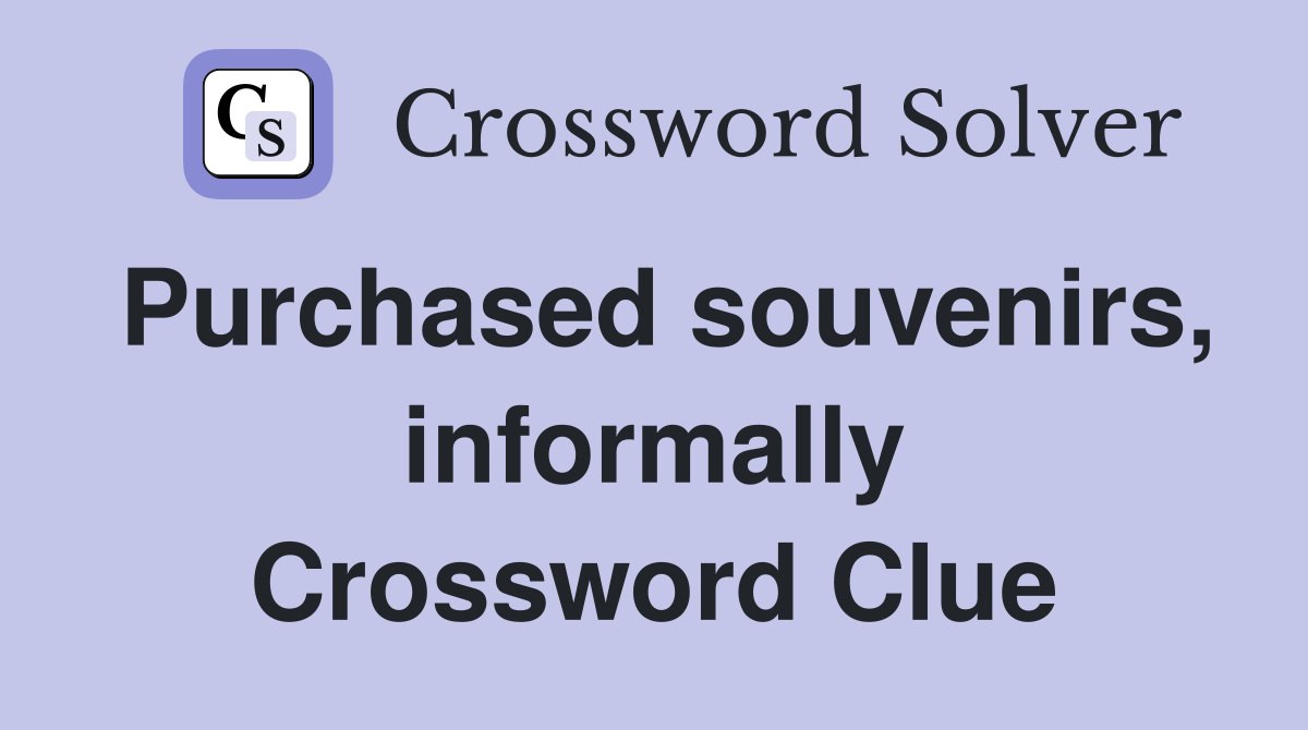 Purchased souvenirs, informally Crossword Clue