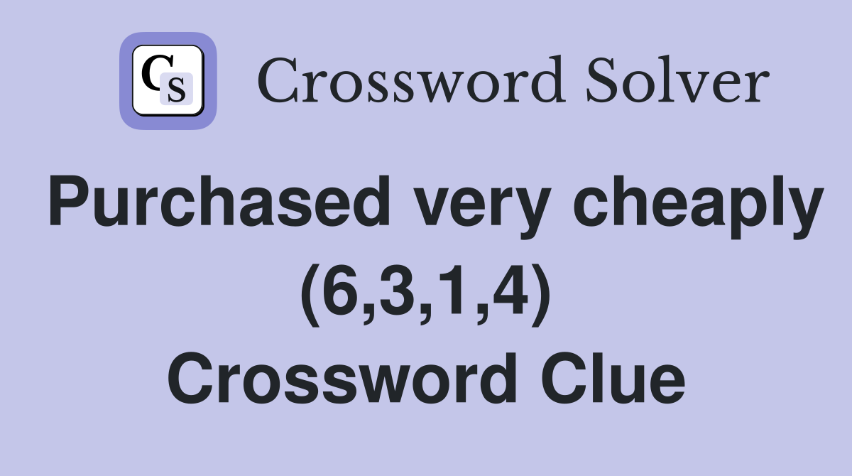 Purchased very cheaply (6,3,1,4) Crossword Clue