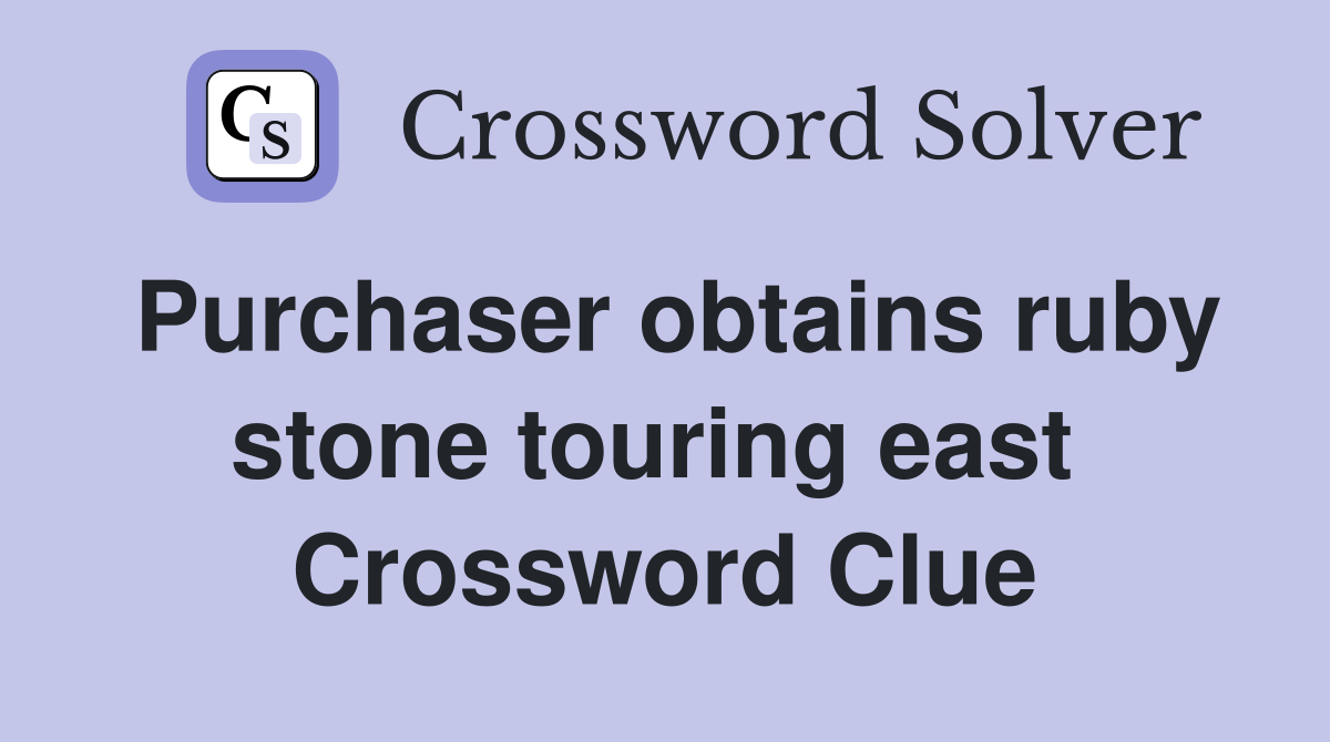 Purchaser obtains ruby stone touring east  Crossword Clue