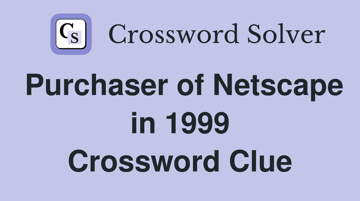 Purchaser of Netscape in 1999 Crossword Clue