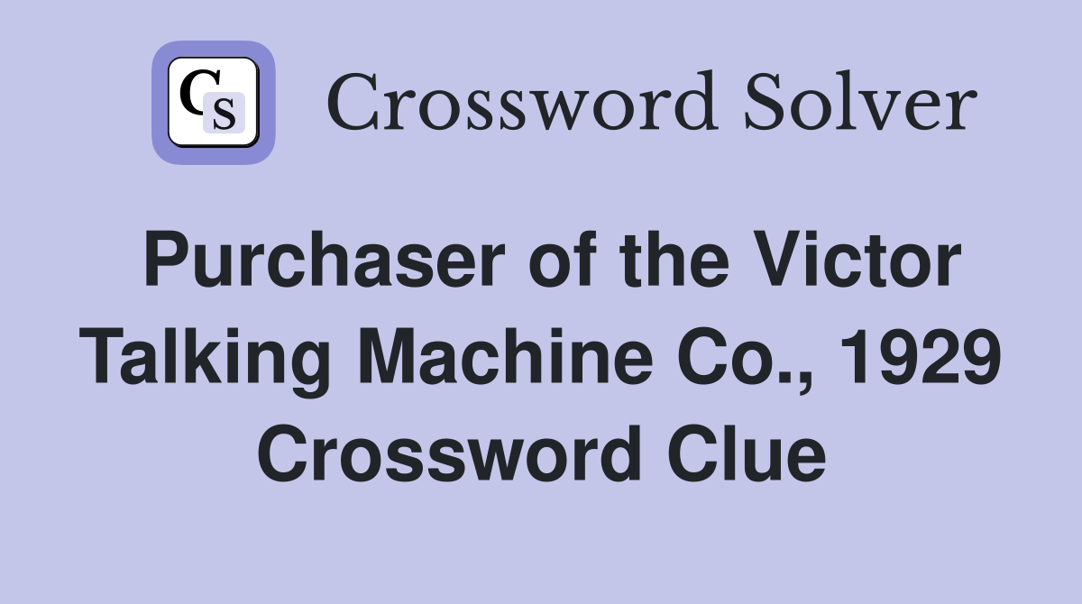 Purchaser of the Victor Talking Machine Co., 1929 Crossword Clue