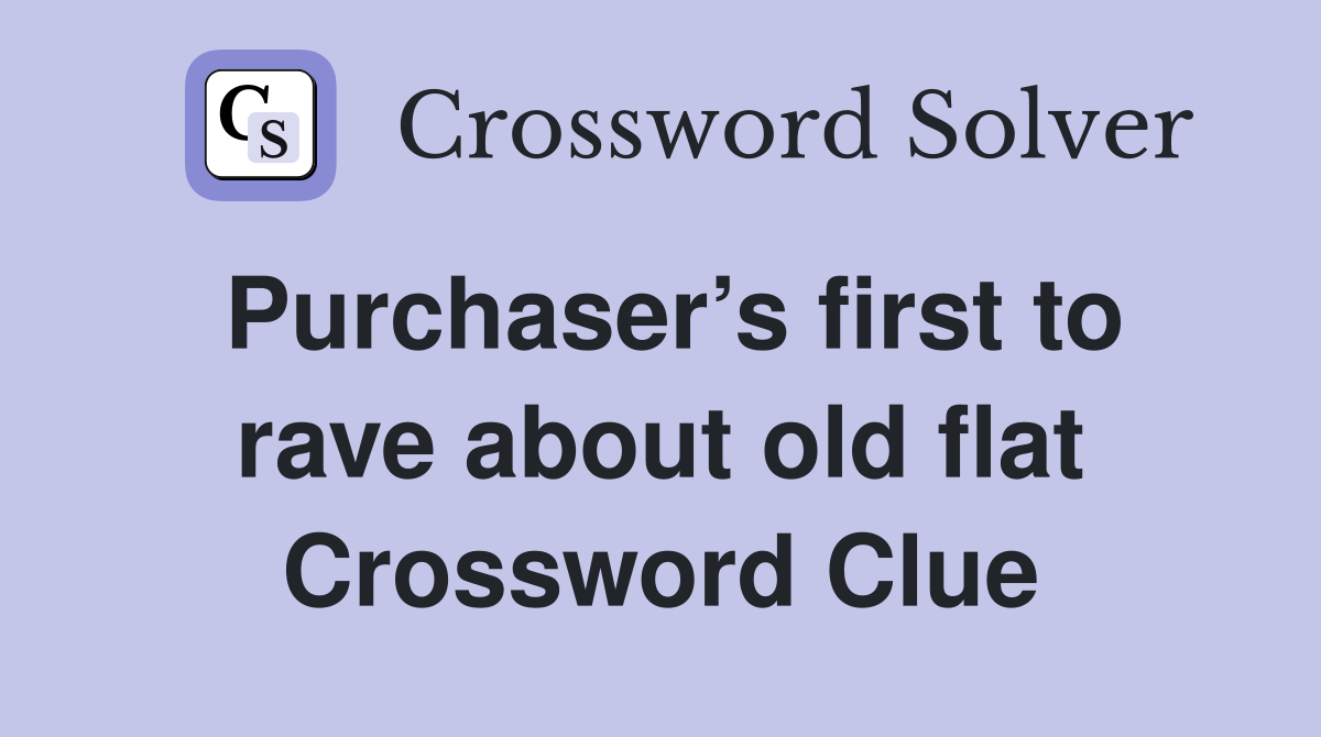 Purchaser’s first to rave about old flat Crossword Clue