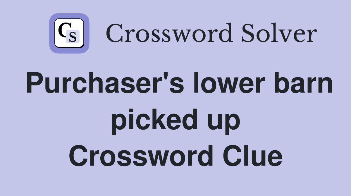 Purchaser's lower barn picked up Crossword Clue