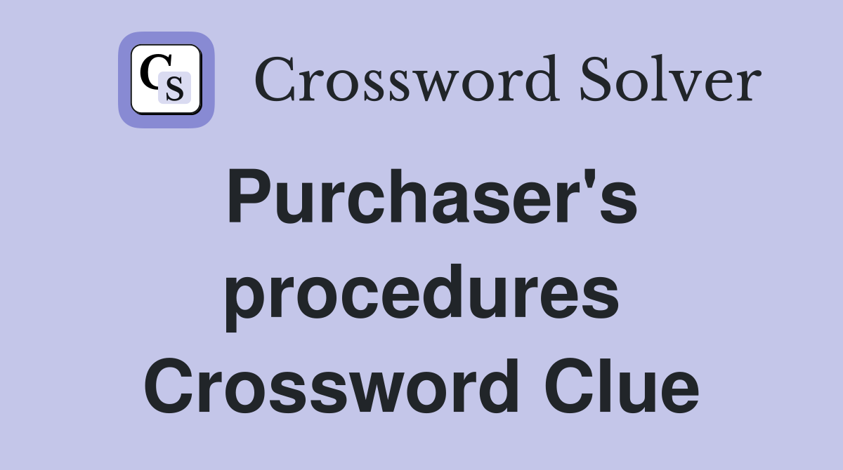 Purchaser's procedures Crossword Clue