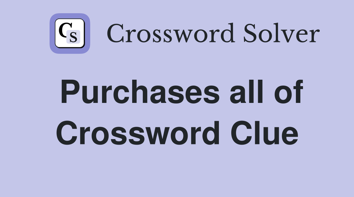Purchases all of Crossword Clue
