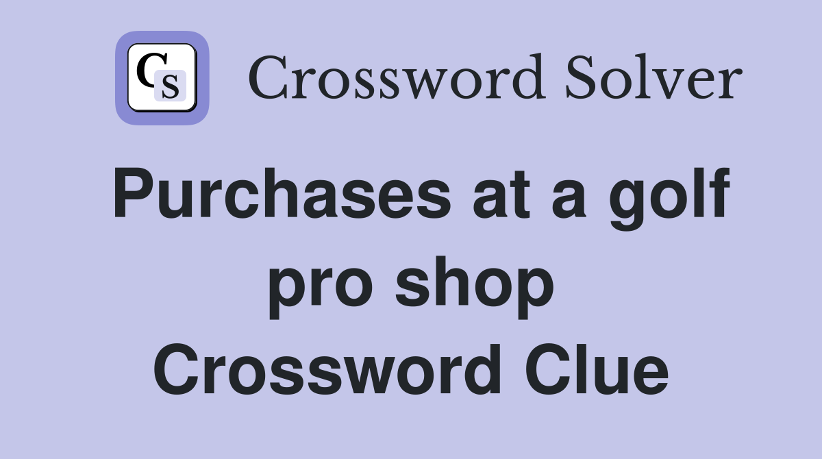 Purchases at a golf pro shop Crossword Clue