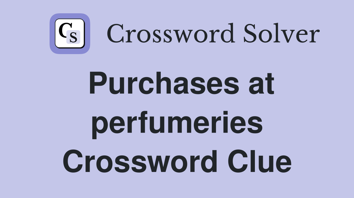 Purchases at perfumeries Crossword Clue