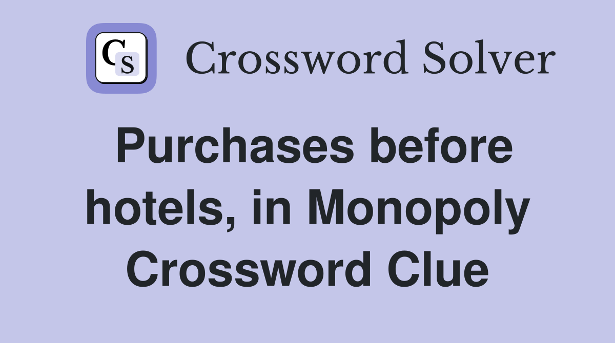 Purchases before hotels, in Monopoly Crossword Clue
