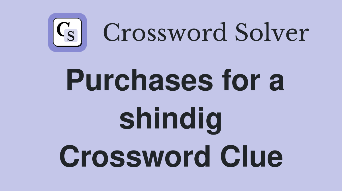 Purchases for a shindig Crossword Clue