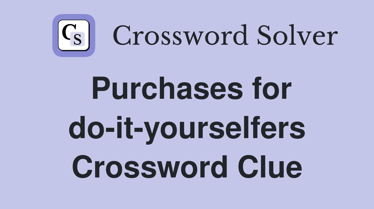 Purchases for do-it-yourselfers Crossword Clue
