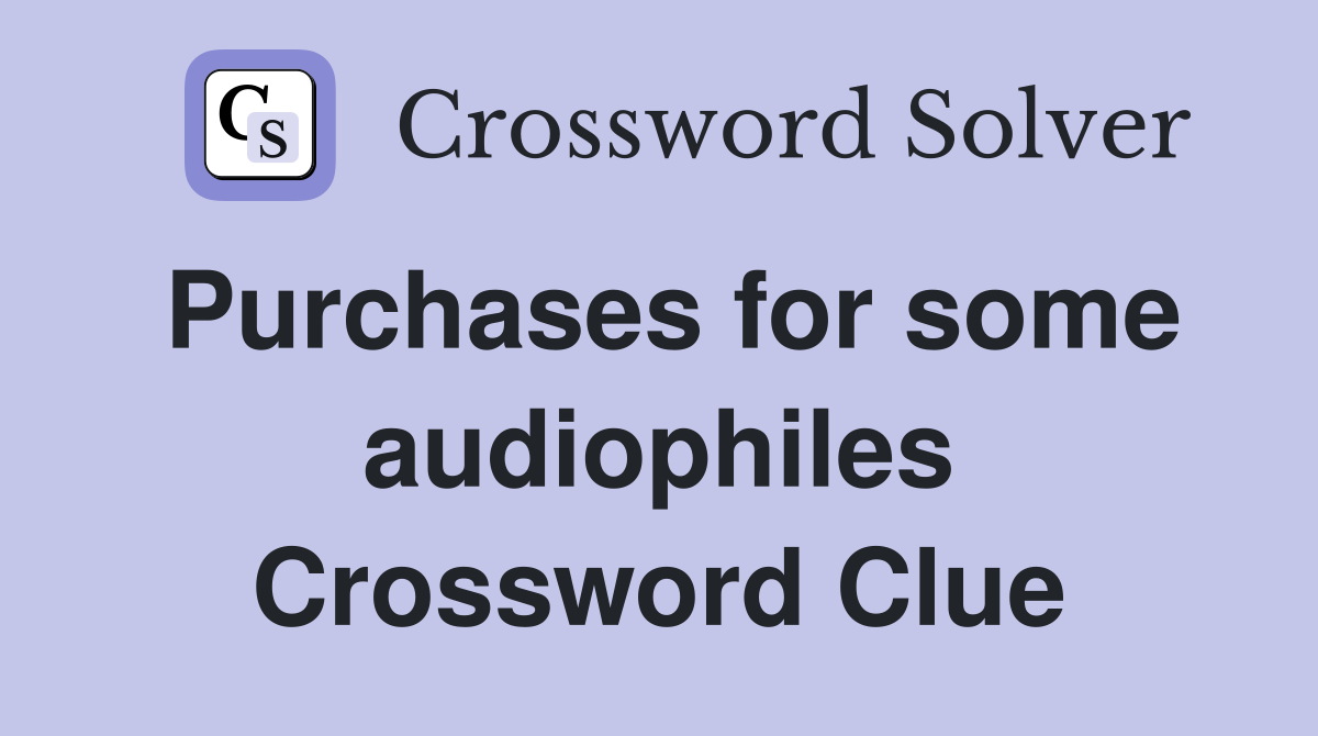 Purchases for some audiophiles Crossword Clue