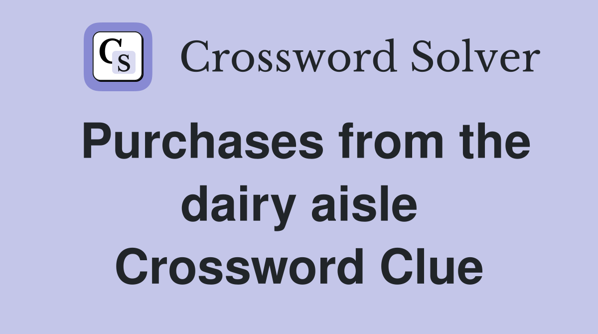Purchases from the dairy aisle Crossword Clue