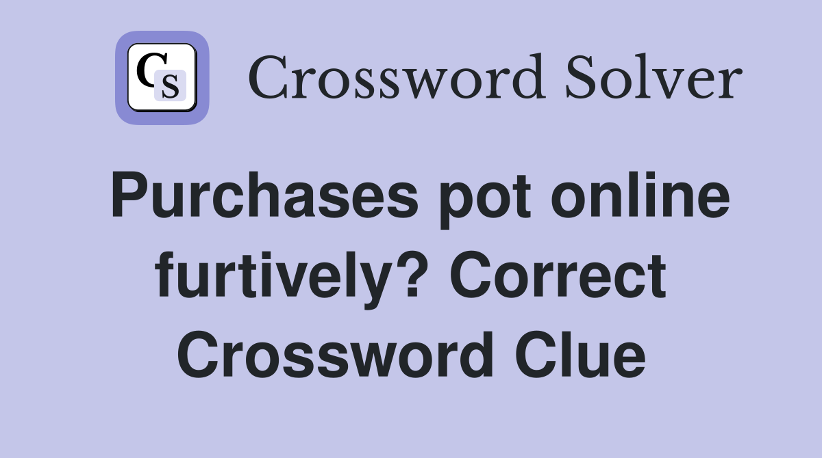 Purchases pot online furtively? Correct Crossword Clue