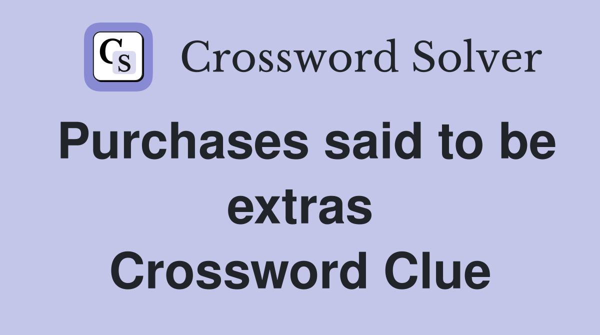 Purchases said to be extras Crossword Clue