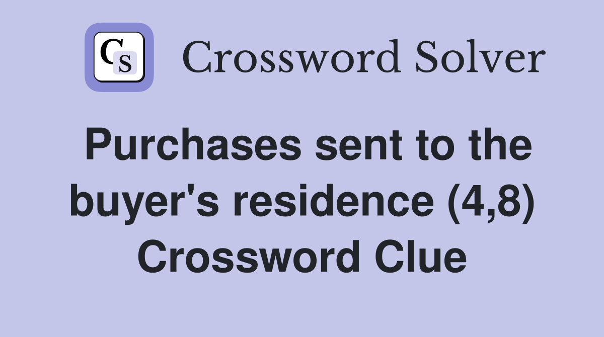 Purchases sent to the buyer's residence (4,8) Crossword Clue