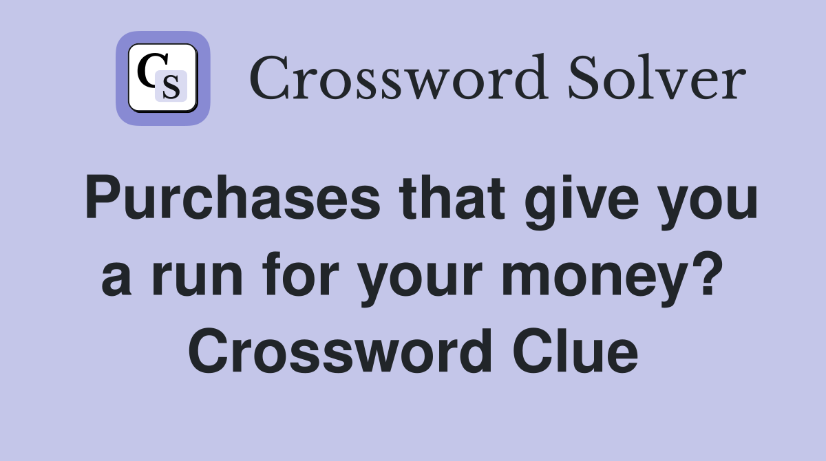 Purchases that give you a run for your money? Crossword Clue