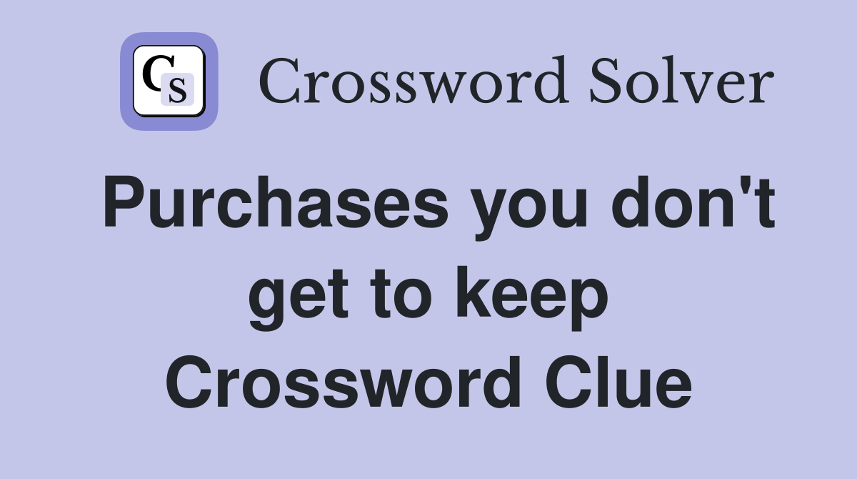 Purchases you don't get to keep Crossword Clue