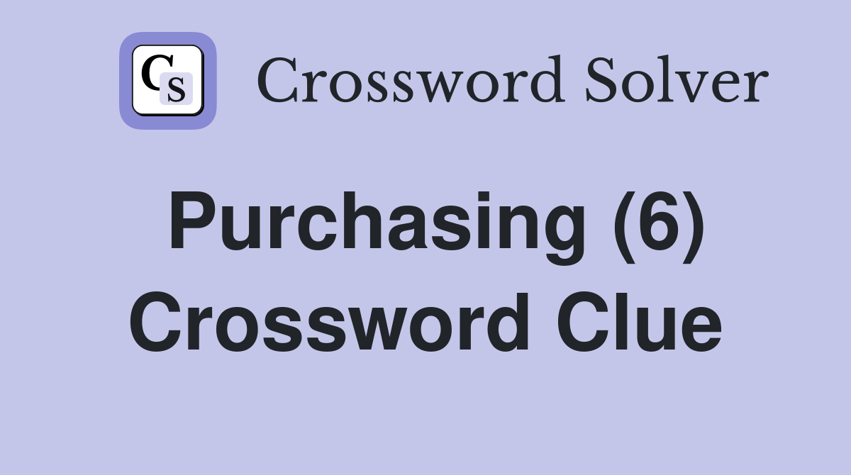 Purchasing (6) Crossword Clue