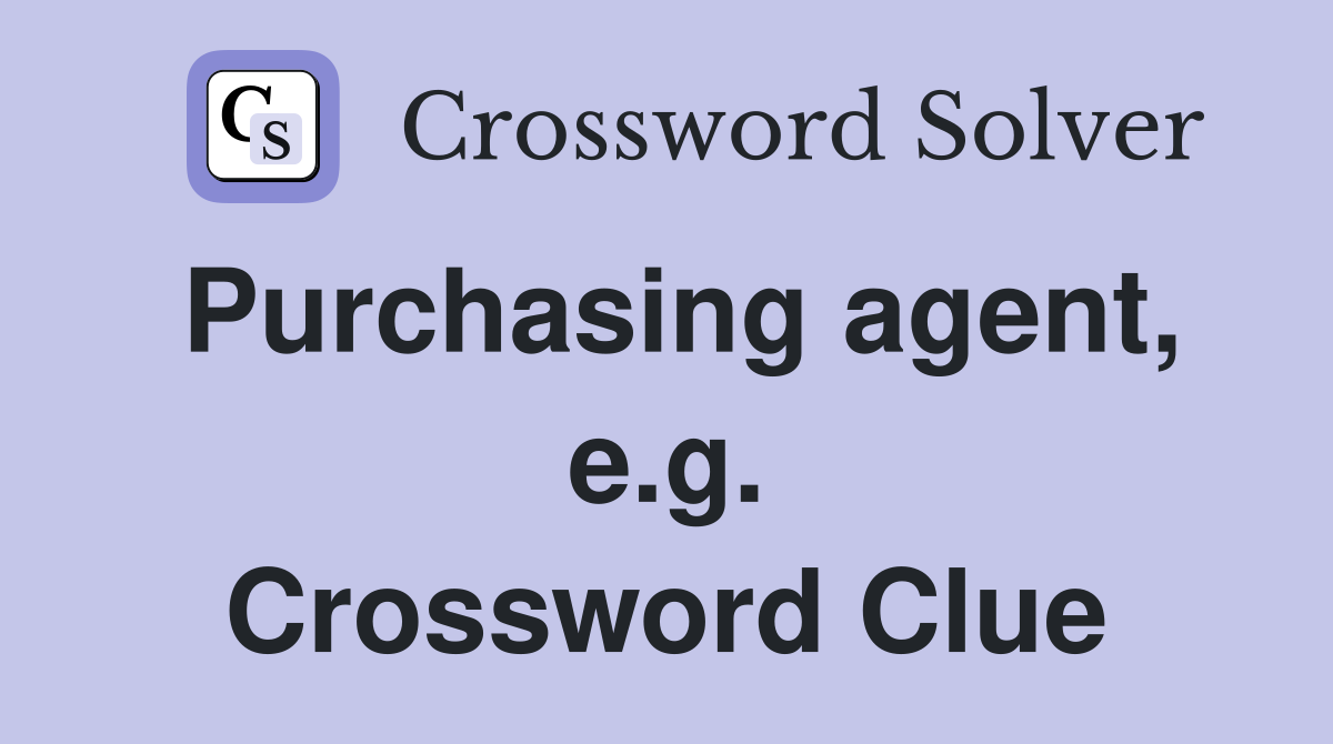 Purchasing agent, e.g. Crossword Clue
