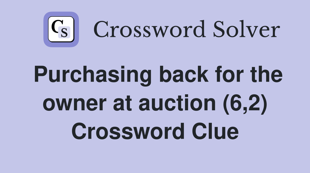 Purchasing back for the owner at auction (6,2) Crossword Clue