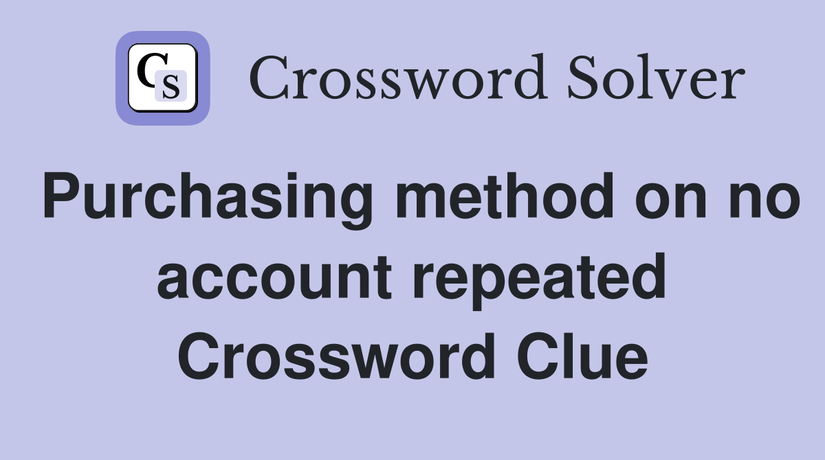 Purchasing method on no account repeated Crossword Clue