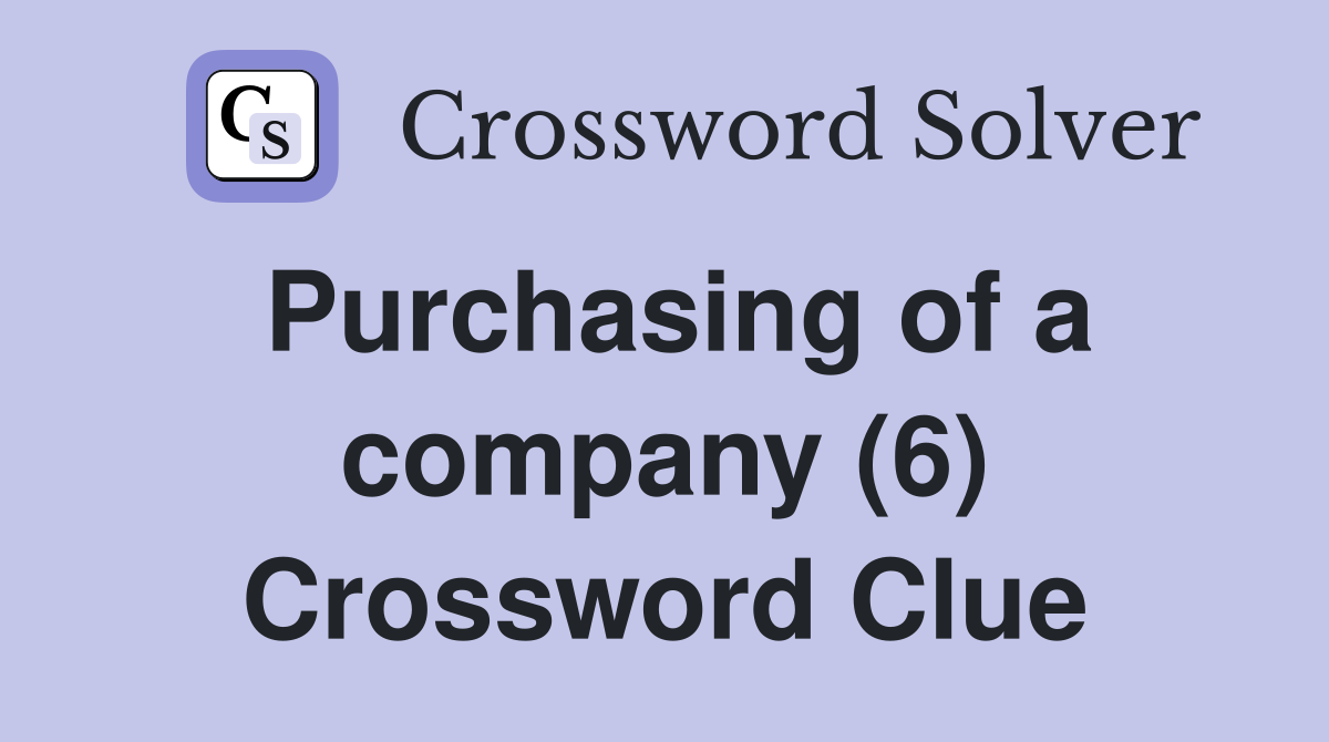 Purchasing of a company (6) Crossword Clue