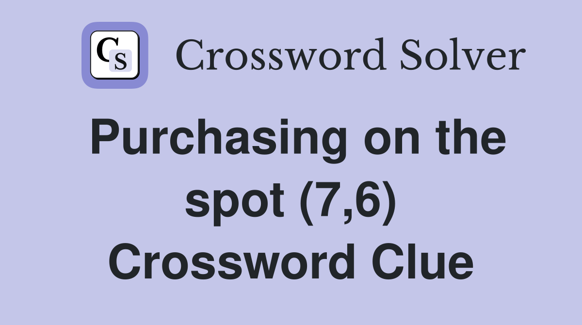Purchasing on the spot (7,6) Crossword Clue
