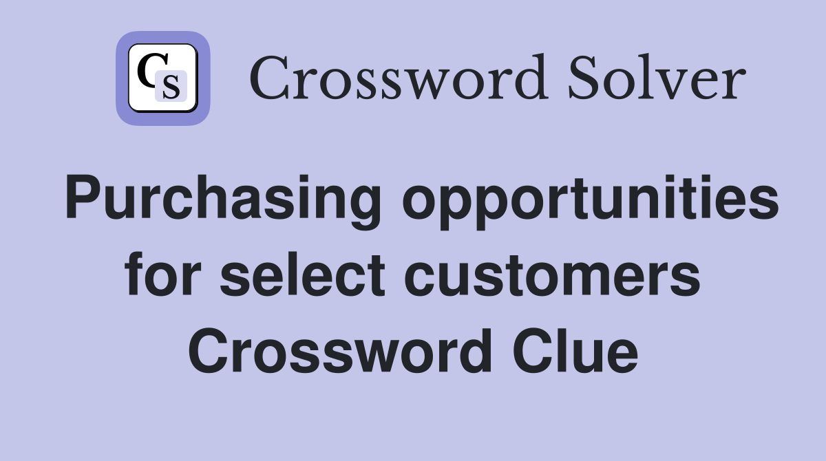 Purchasing opportunities for select customers Crossword Clue